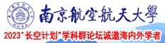 都来操逼网南京航空航天大学2023“长空计划”学科群论坛诚邀海内外学者